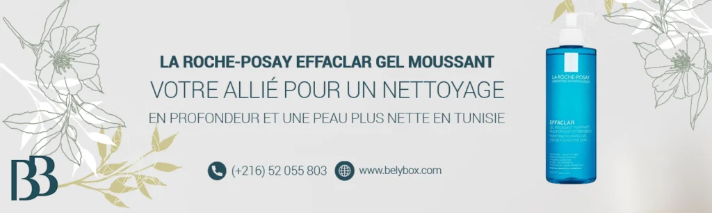 La Roche-Posay Effaclar Gel Moussant : votre allié pour un nettoyage en profondeur et une peau plus nette en Tunisie